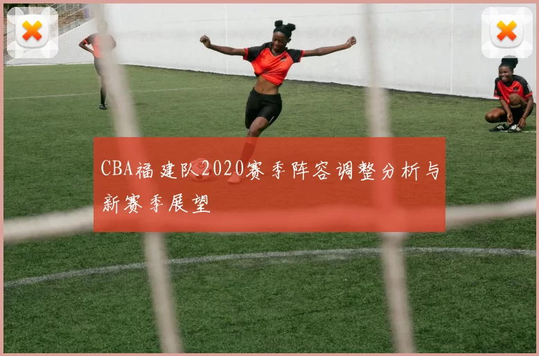 CBA福建队2020赛季阵容调整分析与新赛季展望
