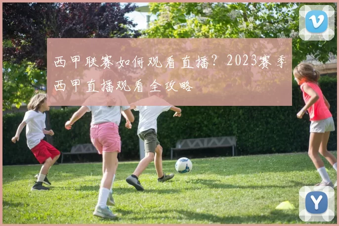 西甲联赛如何观看直播?2023赛季西甲直播观看全攻略