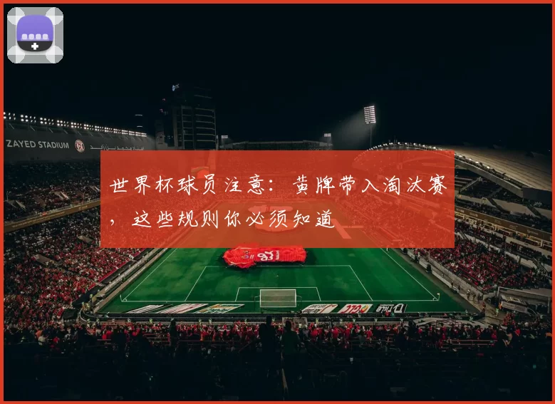 世界杯球员注意:黄牌带入淘汰赛,这些规则你必须知道