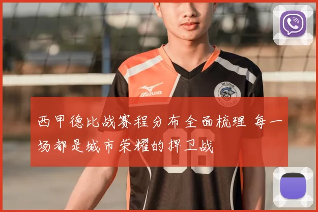 西甲德比战赛程分布全面梳理 每一场都是城市荣耀的捍卫战