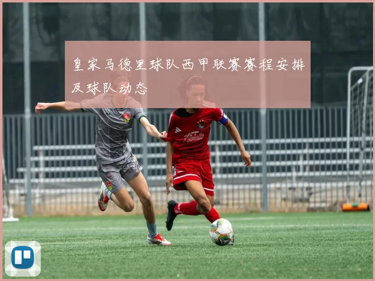 皇家马德里球队西甲联赛赛程安排及球队动态