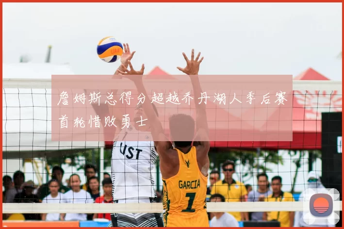 詹姆斯总得分超越乔丹湖人季后赛首轮惜败勇士