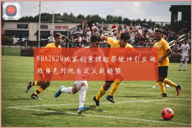 NBA2K20玩家创意捏脸蔡徐坤引发游戏角色外观自定义新趋势