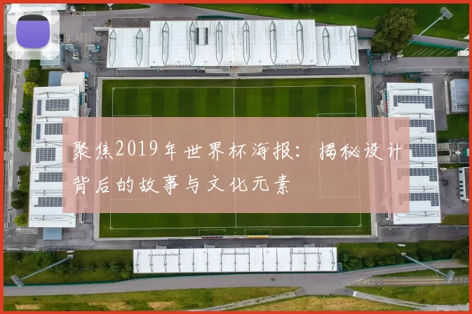 聚焦2019年世界杯海报:揭秘设计背后的故事与文化元素