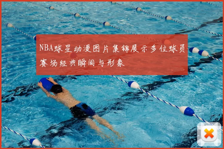 NBA球星动漫图片集锦展示多位球员赛场经典瞬间与形象