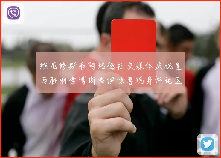 维尼修斯和阿诺德社交媒体庆祝皇马胜利索博斯洛伊惊喜现身评论区互动