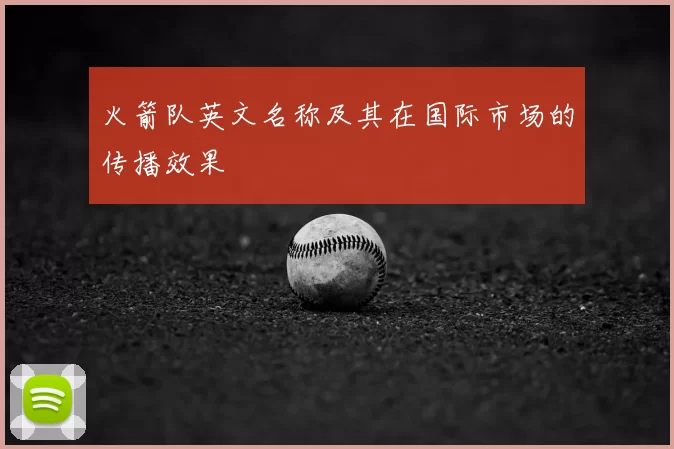 火箭队英文名称及其在国际市场的传播效果
