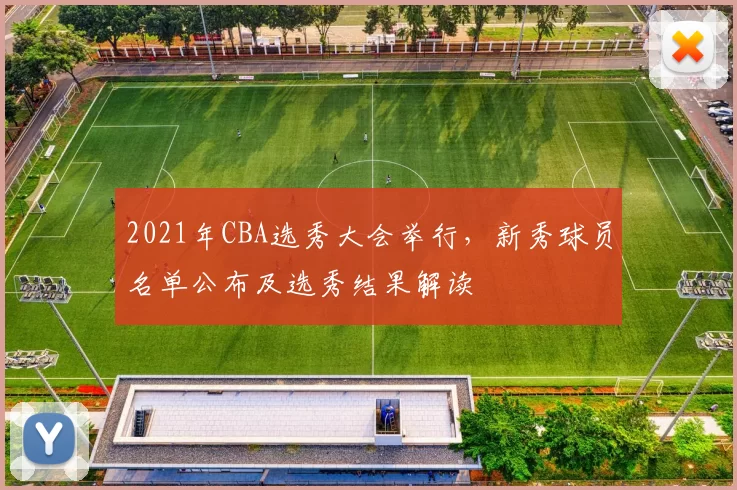 2021年CBA选秀大会举行,新秀球员名单公布及选秀结果解读