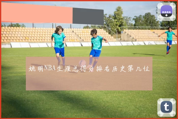 姚明NBA生涯总得分排名历史第几位