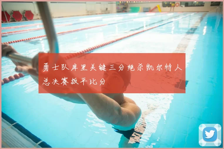 勇士队库里关键三分绝杀凯尔特人总决赛扳平比分