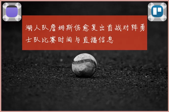 湖人队詹姆斯伤愈复出首战对阵勇士队比赛时间与直播信息