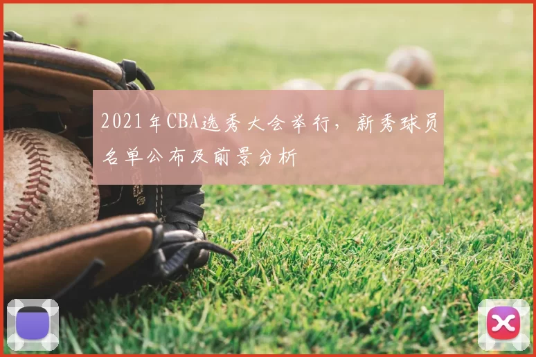 2021年CBA选秀大会举行,新秀球员名单公布及前景分析