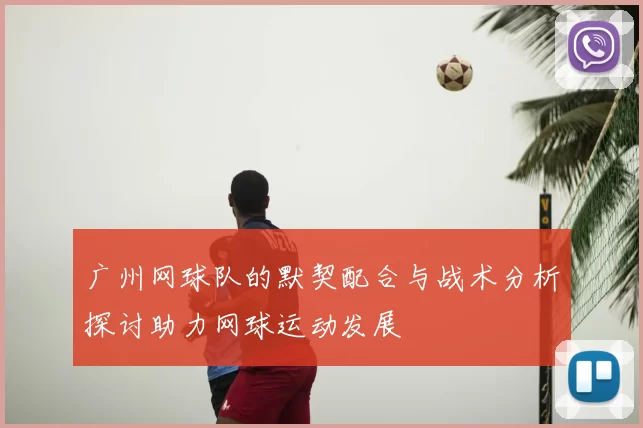 广州网球队的默契配合与战术分析探讨助力网球运动发展