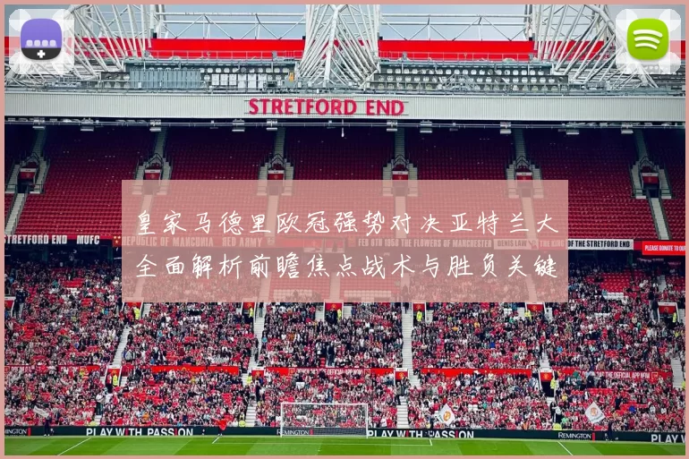 皇家马德里欧冠强势对决亚特兰大全面解析前瞻焦点战术与胜负关键观察
